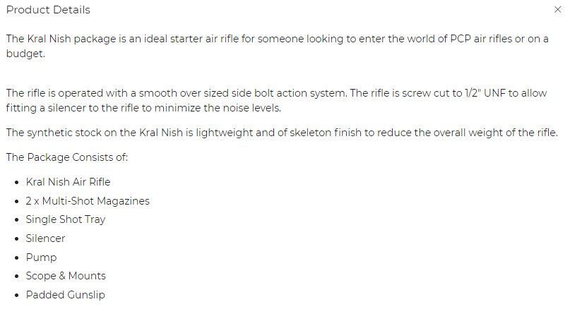 Kral Kral Nish Pcp .22 Synthetic Package
Package Consists Of:
Kral Nish .22 Pcp Synthetic
Airgun Pump
Konus 3-12 X 40 Shot (Kon7235)
Hs1308/B Black Gun Slip (Padded)
Kral 1/2" Unf Silencer Black