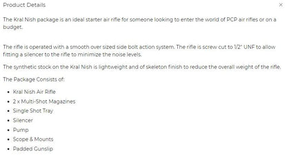 Kral Kral Nish Pcp .22 Synthetic Package
Package Consists Of:
Kral Nish .22 Pcp Synthetic
Airgun Pump
Konus 3-12 X 40 Shot (Kon7235)
Hs1308/B Black Gun Slip (Padded)
Kral 1/2" Unf Silencer Black